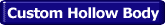 Custom Hollow Body